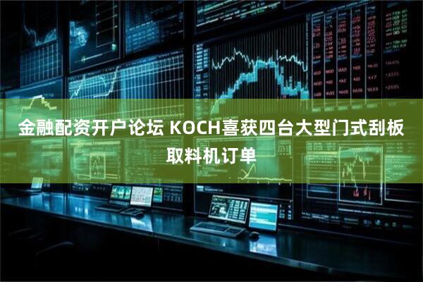 金融配资开户论坛 KOCH喜获四台大型门式刮板取料机订单